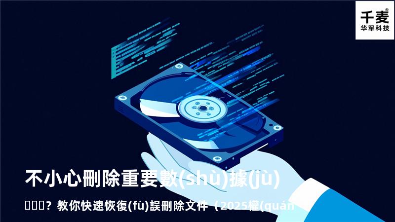 不小心刪除重要數(shù)據(jù)？教你快速恢復(fù)誤刪除文件（2025權(quán)威指南